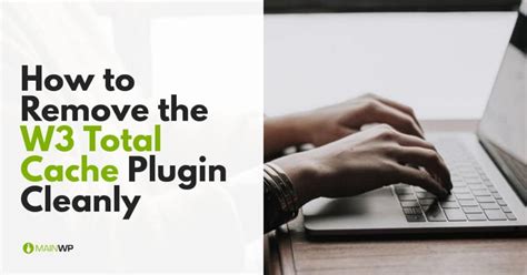 How to Remove the W3 Total Cache Plugin Cleanly.